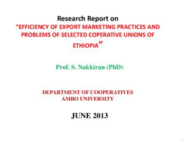 Research Report on “EFFICIENCY OF EXPORT MARKETING PRACTICES AND PROBLEMS OF SELECTED COPERATIVE UNIONS OF ETHIOPIA” Prof. S. Nakkiran (PhD)