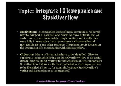 Topic: Integrate 101companies and StackOverflow Motivation: 101companies is one of many community resources-next to Wikipedia, Rosetta Code, StackOverflow, GitHub, etc. All such resources are presumably complementary and