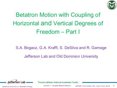 Betatron Motion with Coupling of Horizontal and Vertical Degrees of Freedom – Part I S.A. Bogacz, G.A. Krafft, S. DeSilva and R. Gamage Jefferson Lab and Old Dominion University