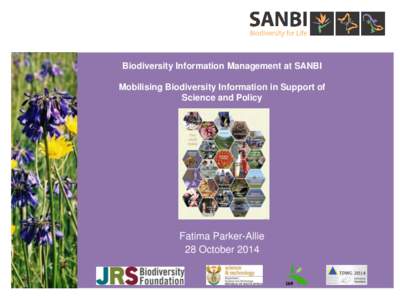 Biodiversity Information Management at SANBI Mobilising Biodiversity Information in Support of Science and Policy Fatima Parker-Allie 28 October 2014