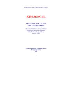 WORKERS OF THE WHOLE WORLD, UNITE!  KIM JONG IL ABUSES OF SOCIALISM ARE INTOLERABLE Discourse Published in Kulloja, Official