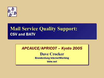 Mail Service Quality Support: CSV and BATV APCAUCE/APRICOT – Kyoto 2005 Dave Crocker Brandenburg InternetWorking bbiw.net