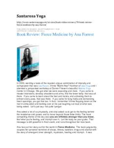 Santarosa	
  Yoga	
    	
   http://www.santarosayoga.net/sri-­‐zine/book-­‐video-­‐reviews/78-­‐book-­‐review-­‐ fierce-­‐medicine-­‐by-­‐ana-­‐forrest	
   PUBLISHED ON MONDAY, 26 SEPTEM