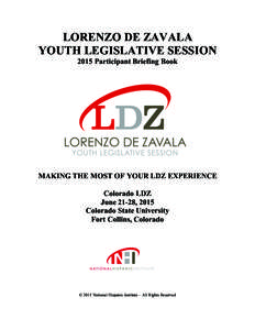 LORENZO DE ZAVALA YOUTH LEGISLATIVE SESSION 2015 Participant Briefing Book MAKING THE MOST OF YOUR LDZ EXPERIENCE Colorado LDZ