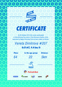 CERTIFICATE On 26 October 2014 this runner participated in Sofia Morning Run event in Park Borissova Gradina, Sofia organised by Begach Running Club and was ranked as follows:  Veneta Dimitrova #207