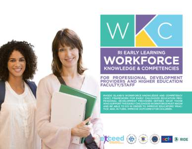 FOR PROFESSIONAL DEVELOPMENT PROVIDERS AND HIGHER EDUCATION FACULTY/STAFF RHODE ISLAND’S WORKFORCE KNOWLEDGE AND COMPETENCY (WKC) FRAMEWORK FOR EARLY CHILDHOOD EDUCATION PROFESSIONAL DEVELOPMENT PROVIDERS DEFINES WHAT 