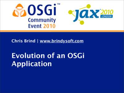 Chris Brind | www.brindysoft.com  Evolution of an OSGi Application  Introductions