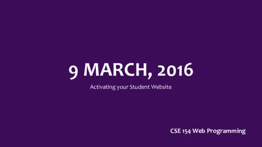 9 MARCH, 2016 Activating your Student Website CSE 154 Web Programming  First Things First…