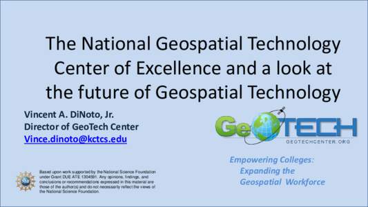 The National Geospatial Technology Center of Excellence and a look at the future of Geospatial Technology Vincent A. DiNoto, Jr. Director of GeoTech Center 