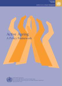 WHO/NMH/NPH/02.8 DISTR.: GENERAL ORIG.: ENGLISH ACTIVE AGEING: A POLICY FRAMEWORK