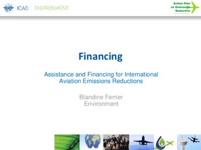 Financing Assistance and Financing for International Aviation Emissions Reductions Blandine Ferrier Environment