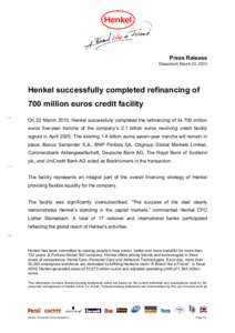 Press Release Düsseldorf, March 23, 2010 Henkel successfully completed refinancing of 700 million euros credit facility On 22 March 2010, Henkel successfully completed the refinancing of its 700 million