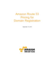 Amazon Route 53 Pricing for Domain Registration September 10, 2014  Amazon Web Services – Amazon Route 53 Pricing for Domain Registration