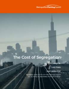 The Cost of Segregation Lost income. Lost lives. Lost potential. The steep costs all of us in the Chicago region pay by living so separately from each other.