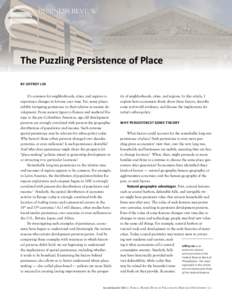 The Puzzling Persistence of Place BY JEFFREY LIN It’s common for neighborhoods, cities, and regions to experience changes in fortune over time. Yet, many places exhibit intriguing persistence in their relative economic
