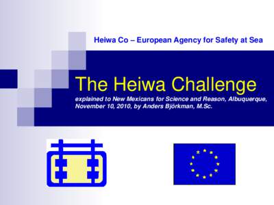 Heiwa Co – European Agency for Safety at Sea  The Heiwa Challenge explained to New Mexicans for Science and Reason, Albuquerque, November 10, 2010, by Anders Björkman, M.Sc.
