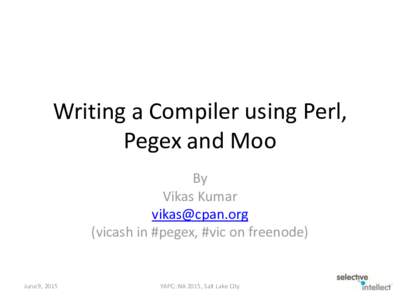 Writing a Compiler using Perl, Pegex and Moo By Vikas Kumar  (vicash in #pegex, #vic on freenode)