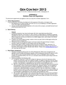 GEN CON INDY 2013 August 15-18, 2013 | Indiana Convention Center | Indianapolis, IN APPENDIX A Exhibitor Rules and Regulations This document supplements and applies to Gen Con Indy 2013 Exhibitor Application Form.