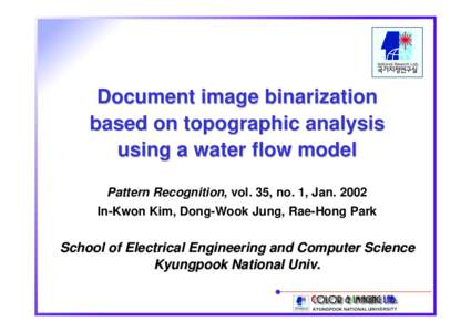 Document image binarization based on topographic analysis using a water flow model Pattern Recognition, vol. 35, no. 1, JanIn-Kwon Kim, Dong-Wook Jung, Rae-Hong Park