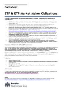 Factsheet  ETF & ETP Market Maker Obligations A number of obligations exist for registered market makers in Exchange Traded Funds and other Exchange Traded Products: 