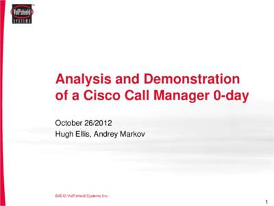 Analysis and Demonstration of a Cisco Call Manager 0-day OctoberHugh Ellis, Andrey Markov  ©2012 VoIPshield Systems Inc.