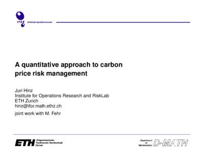 A quantitative approach to carbon price risk management Juri Hinz Institute for Operations Research and RiskLab ETH Zurich 