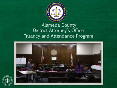 Alameda County District Attorney’s Office Truancy and Attendance Program The Components of a Comprehensive Truancy and Attendance Program