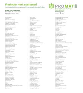 Find your next customer! Here’s a partial list of companies who’ve previously attended ProMat. ProMat 2015 Show Hours: March | 10am - 5pm March 26 | 10am - 3pm 3M Company