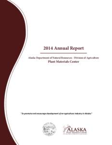 2014 Annual Report Alaska Department of Natural Resources - Division of Agriculture Plant Materials Center  “To promote and encourage development of an agriculture industry in Alaska.”