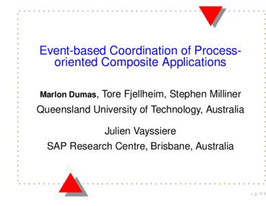 Event-based Coordination of Processoriented Composite Applications Marlon Dumas, Tore Fjellheim, Stephen Milliner  Queensland University of Technology, Australia
