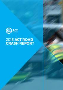 2015 ACT ROAD CRASH REPORT © Australian Capital Territory, Canberra 2016 This publication is subject to copyright. Except as permitted under the Copyright Act 2003, no part of it may in any form or by any means (electr