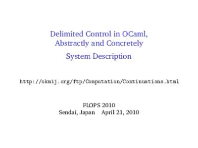 Delimited Control in OCaml, Abstractly and Concretely System Description http://okmij.org/ftp/Computation/Continuations.html  FLOPS 2010