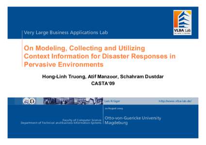 Very Large Business Applications Lab  On Modeling, Collecting and Utilizing Context Information for Disaster Responses in Pervasive Environments Hong-Linh Truong, Atif Manzoor, Schahram Dustdar