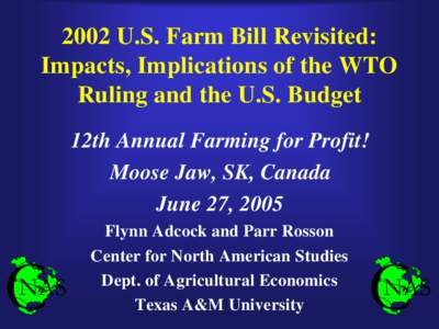 2002 U.S. Farm Bill Revisited: Impacts, Implications of the WTO Ruling and the U.S. Budget 12th Annual Farming for Profit! Moose Jaw, SK, Canada June 27, 2005