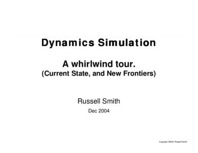 Dynamics Simulation A whirlwind tour. (Current State, and New Frontiers) Russell Smith Dec 2004