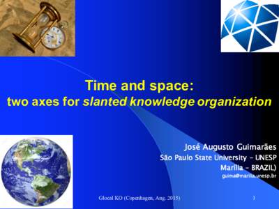 Time  and  space:   two  axes  for  slanted  knowledge  organization José Augusto Guimarães  São Paulo State University – UNESP