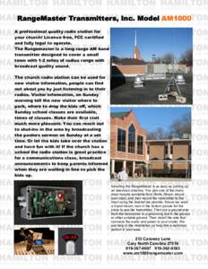 RangeMaster Transmitters, Inc. Model AM1000 A professional quality radio station for your church! License free, FCC certified and fully legal to operate. The Rangemaster is a long range AM band transmitter designed to co