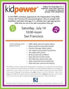 Safety for Kids Ages 5-11 together with their parents or caregivers who are people with disabilities In this FREE workshop organized by the Independent Living Skills Center San Francisco for parents/caregivers who are pe