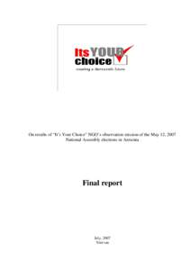On results of “It’s Your Choice” NGO’s observation mission of the May 12, 2007 National Assembly elections in Armenia Final report  July, 2007