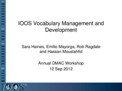 IOOS Vocabulary Management and Development Sara Haines, Emilio Mayorga, Rob Ragdale and Hassan Moustahfid Annual DMAC Workshop 12 Sep 2012