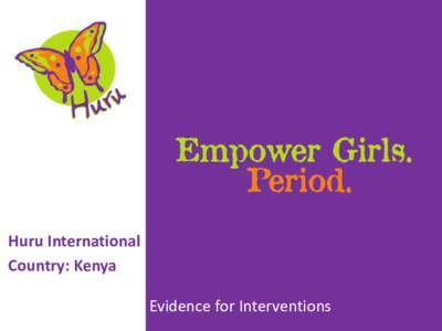 Huru International Country: Kenya Evidence for Interventions Huru International Began in 2008 to address the menstrual and health needs