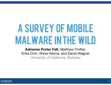 A Survey of Mobile Malware in the Wild Adrienne Porter Felt, Matthew Finifter, Erika Chin, Steve Hanna, and David Wagner University of California, Berkeley
