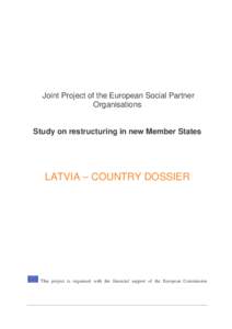 Joint Project of the European Social Partner Organisations Study on restructuring in new Member States LATVIA – COUNTRY DOSSIER