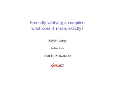 Formally verifying a compiler: what does it mean, exactly? Xavier Leroy INRIA Paris  ICALP, 