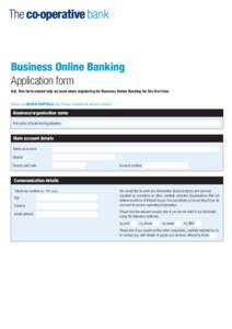 Business Online Banking Application form N.B. This form should only be used when registering for Business Online Banking for the first time. Please use BLOCK CAPITALS only. Please complete all relevant sections.  Busines