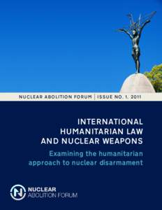 NUCLEAR ABOLITION FORUM  ISSUE NO. 1, 2011 INTERNATIONAL HUMANITARIAN LAW