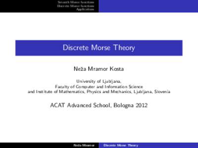 Smooth Morse functions Discrete Morse functions Applications Discrete Morse Theory Neˇza Mramor Kosta