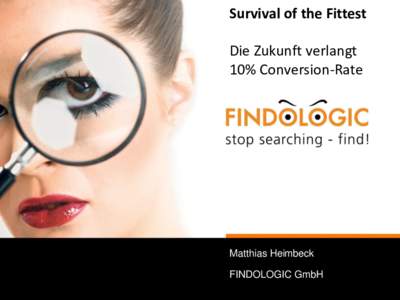 Survival of the Fittest Die Zukunft verlangt 10% Conversion-Rate Matthias Heimbeck FINDOLOGIC GmbH