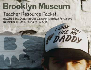 Teacher Resource Packet HIDE/SEEK: Difference and Desire in American Portraiture November 18, 2011–February 12, 2012 HIDE/SEEK