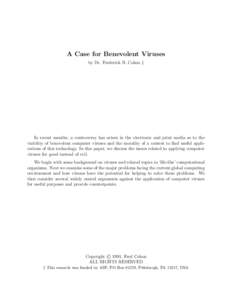 A Case for Benevolent Viruses by Dr. Frederick B. Cohen ‡ In recent months, a controversy has arisen in the electronic and print media as to the viability of benevolent computer viruses and the morality of a contest to